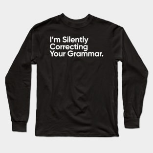 I'm Silently Correcting Your Grammar. Long Sleeve T-Shirt